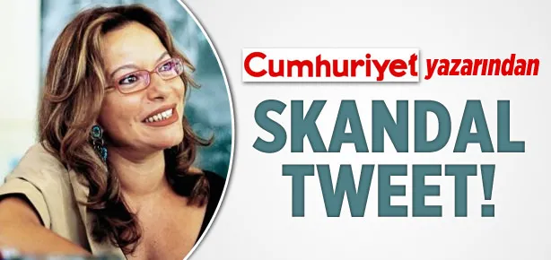 Cumhuriyet yazarından skandal tweet!