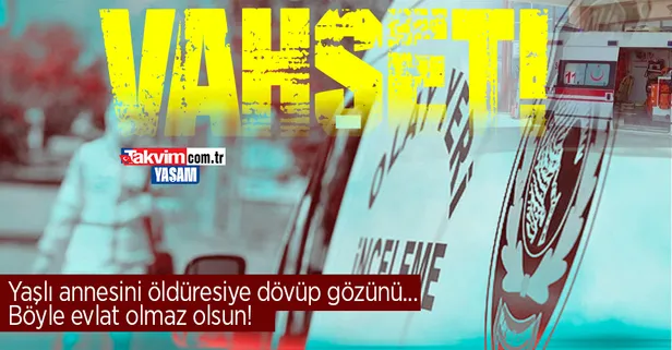 Denizli'de vahşet! Saatlerce dövdüğü annesinin gözünü...