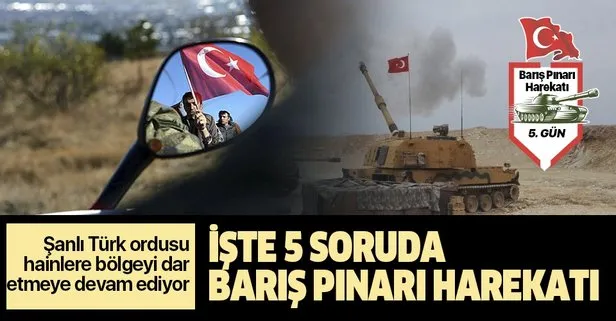 Şanlı Türk ordusunun ilerleyişinin 5. günü!  İşte 5 soruda Barış Pınarı Harekatı