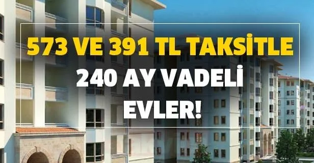 573 ve 391 tl taksitle 240 ay vadeli evler!