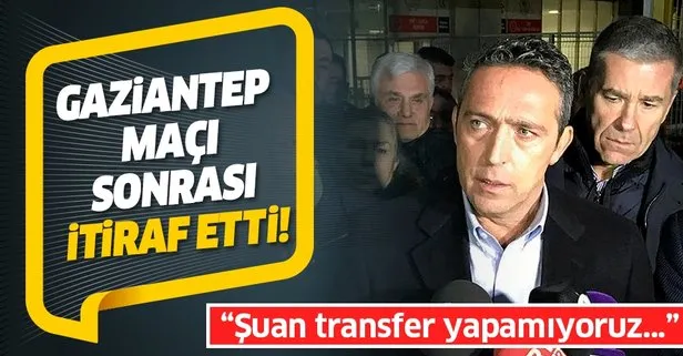 Fenerbahçe Başkanı Ali Koç Gaziantep maçı sonrası itiraf etti: Şu an transfer yapamıyoruz
