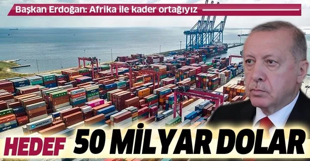 Başkan Erdoğan açıkladı: Afrika ile ticarette hedef 50 milyar dolar