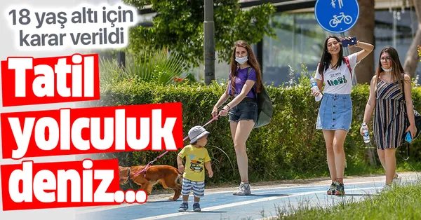 Son dakika: 18 yaş altı için karar verildi! 18 yaş altına seyahat, tatil ...
