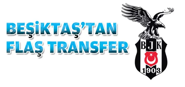 Beşiktaş’tan flaş transfer!
