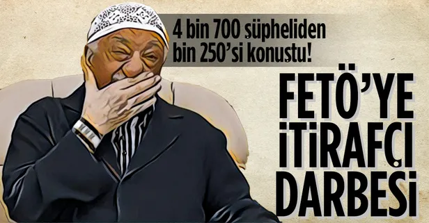 FETÖ’ye itirafçı darbesi! 4 bin 700 şüpheliden bin 250’si itirafçı oldu