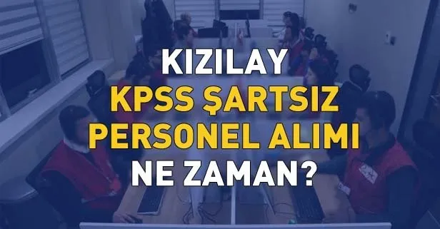 Kızılay personel alımı ne zaman? 2019 KPSS’siz en az lise mezunu personel alımı için şartlar neler?