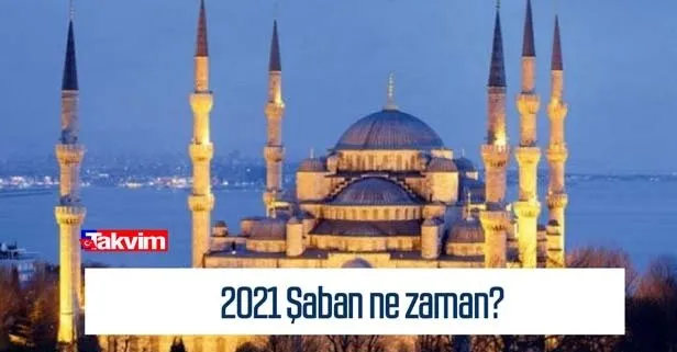 Şaban ayı ne zaman 2021? Şaban ayı ibadetleri neler, fazileti, önemi nedir?