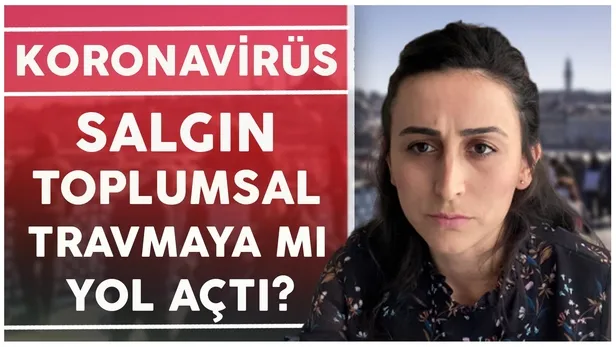 Koronavirüs salgını toplumsal travmaya mı yol açtı? Psikolog Perihan Şensoy'dan çarpıcı açıklamalar-1