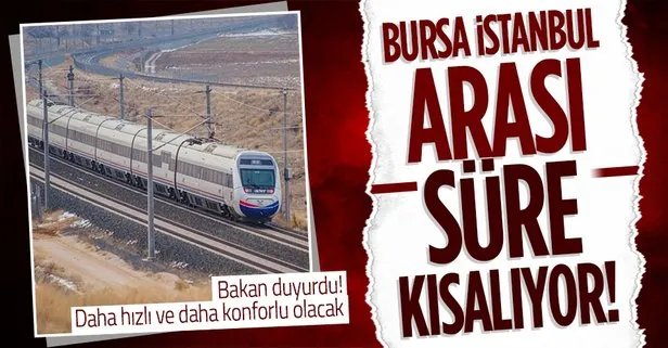 Bursa - İstanbul arasında süre kısalıyor! Daha hızlı ve daha konforlu ulaşım