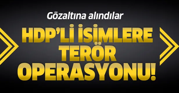 HDP'li isimlere terör operasyonu!