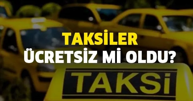 Taksiler bugün ücretsiz mi oldu? Sokağa çıkma yasağında taksiler bedava mı oldu?
