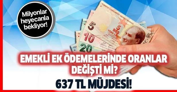 Ek ödeme artışı ile SSK Bağ-Kur emekli maaşı kaç TL olacak? 637 TL müjdesi! Emekli ek ödemelerinde oranlar değişti mi?