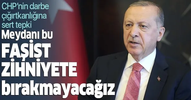 Son dakika: Başkan Erdoğan’dan CHP’nin darbe çığırtkanlığına tepki: Meydanı bu faşist zihniyete bırakmayacağız
