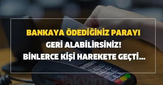 Binlerce kişi harekete geçti... Bankaların sizden aldığı, bankaya ödediğiniz paraları geri alabilirsiniz!
