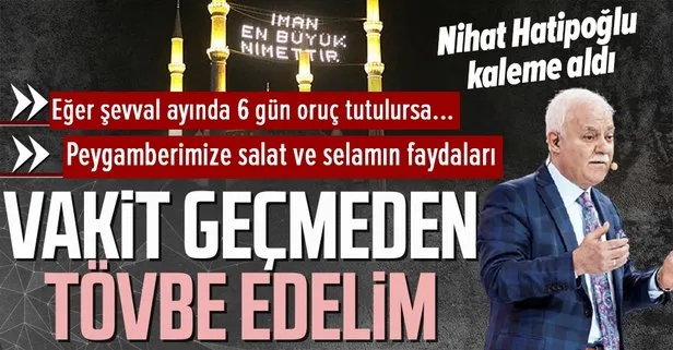 Prof. Dr. Nihat Hatipoğlu kaleme aldı: Vakit geçmeden tövbe edelim