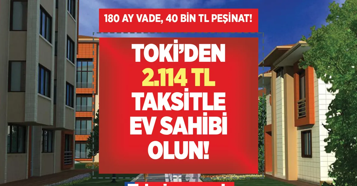 TOKİ’den 2.114 TL taksitle ev almak kolay! Kenarda köşede 40 bin TL’si olan 2+1 3+1 odalı konut sahibi olacak! 120- 140 -180 ay vadeli...