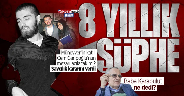 Münevver Karabulut cinayeti Türkiye'yi sarsmıştı! Cem Garipoğlu'nun mezarı açılacak mı? Savcılık kararını verdi