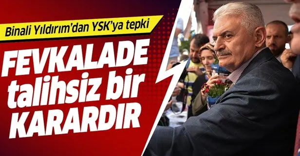 Binali Yıldırım'dan YSK'ya sert tepki: Bu karar fevkalade talihsiz bir karardır