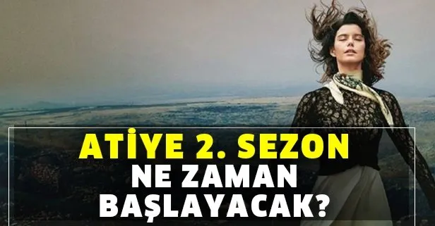 Atiye 2. sezon ne zaman başlıyor? O tarih konuşuluyor! Atiye yeni sezon fragmanı yayınlandı mı?