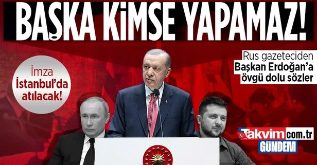 Rus basınından Türkiye’ye büyük övgü: Batı ve Doğu Erdoğan’a bağımlı