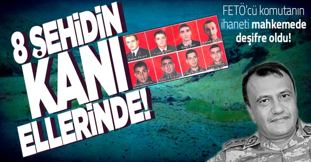 FETÖ’cünün ihaneti mahkemede çözüldü: Halidun Eren 8 şehidin katili teröristlerin bulunmasına engel oldu