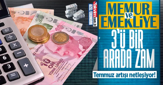 Temmuz artışı netleşiyor: Memura-emekliye 3'ü bir arada zam!
