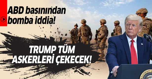 Son dakika: ABD basınından bomba iddia: Trump'ın Afganistan'daki tüm askerlerini çekeceği iddia edildi
