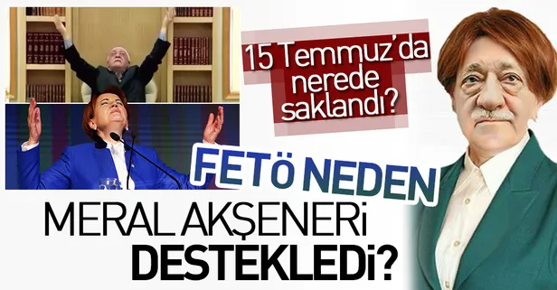 FETÖ neden Meral Akşener'i destekledi?