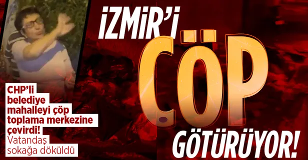 CHP'li belediye çöpleri sokağa döktü mahalleli isyan etti! İzmir'de Konak Belediyesi'nden skandal