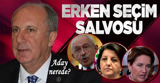 Muharrem İnce’den CHP-HDP-İyi Parti ittifakına salvo: Erken seçim diyorlar, ortada aday yok