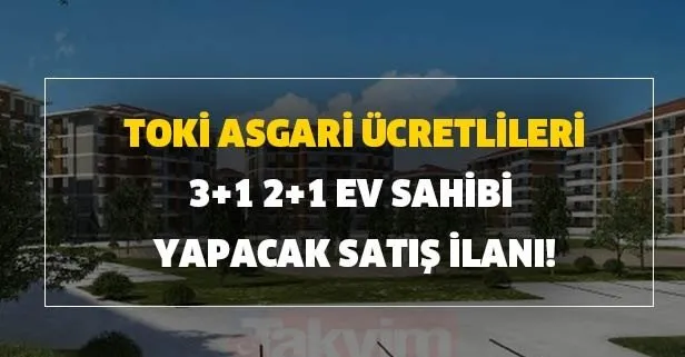 TOKİ konut alım ödeme taksitleri ne kadar? TOKİ asgari ücretlileri 3+1 2+1 ev sahibi yapacak satış ilanı!