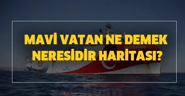 Mavi Vatan haritası! Mavi Vatan son dakika neresi, ne demektir? Oruç reis mavi vatan en son haberleri...