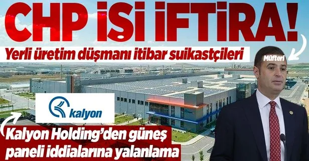 CHP’li Ahmet Akın’ın iftirası elinde patladı! Kalyon Holding’den ’güneş paneli fabrikası’ iddialarına yalanlama