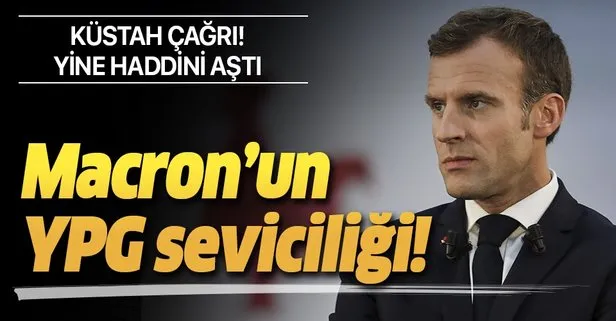 Macron'un YPG seviciliği! Küstah çağrı