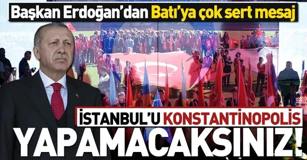 Başkan Erdoğan: İstanbul'u Konstantinopololis yapamayacaksınız