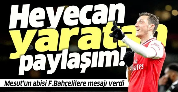 Mesut Özil’in abisi Mutlu Özil’den flaş Fenerbahçe paylaşımı! Transfer bitti mi?
