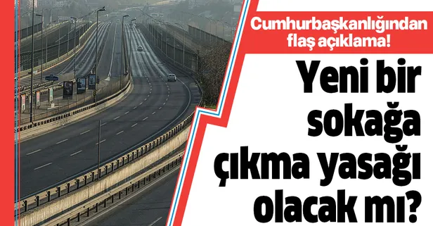 Son dakika: Cumhurbaşkanlığından açıklama: Yeni bir sokağa çıkma yasağı olacak mı?