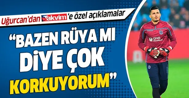 Trabzonspor’un kalecisi Uğurcan Takvim’e konuştu: Bazen rüya mı diye çok korkuyorum