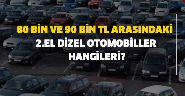 80 bin ve 90 bin tl arasindaki 2 el dizel otomobiller hangileri 25 eylul sahibinden en ucuz ikinci el araba modelleri takvim