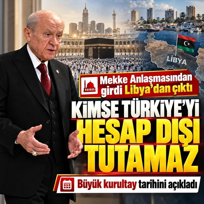 Devlet Bahçeli Mekke Anlaşmasından girdi Libyadan çıktı! Kimse Türkiyeyi hesap dışı tutamaz
