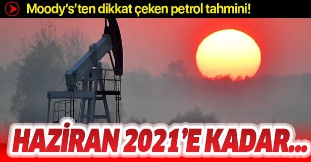 Son dakika: Moody’s’ten dikkat çeken petrol tahmini! Haziran 2021’e kadar...