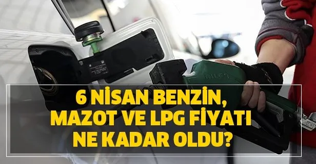 6 Nisan benzin ve mazot fiyatları ne kadar oldu? İstanbul, Ankara ve İzmir akaryakıt fiyatları litresi kaç TL?