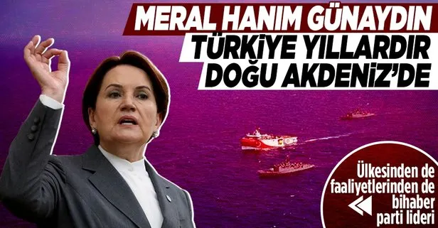 Akdeniz’den de Türkiye’den de haberi yok! Meral Akşener Türkiye’nin Doğu Akdeniz’deki gaz arama faaliyetlerinden habersiz!