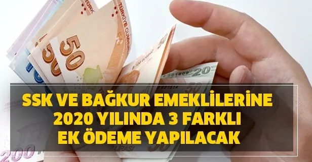 SSK ve Bağkur emeklilerine 2020 yılında 3 farklı ek ödeme yapılacak