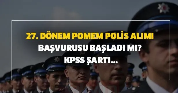 27. dönem POMEM KPSS şartı ve başvuru şartları nedir? POMEM yeni polis alımı başvurusu başladı mı?