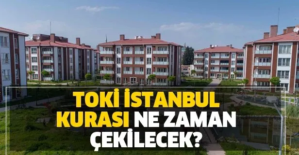 TOKİ İstanbul kuraları ne zaman çekilecek? 2020 TOKİ Arnavutköy, Başakşehir ve Tuzla kura tarihi netleşti