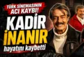 SON DAKİKA: Efsane jön Kadir İnanır hayatını kaybetti