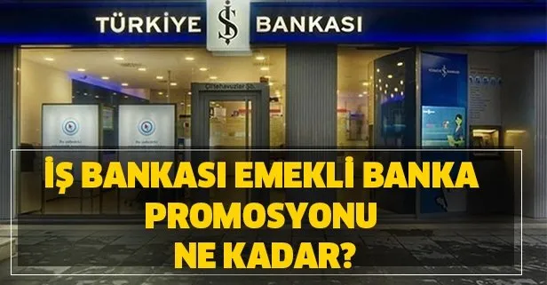 Emekliye 2. promosyon ödeme tarihi... Bir banka daha açıkladı! İş Bankası emekli banka promosyonu ne kadar?