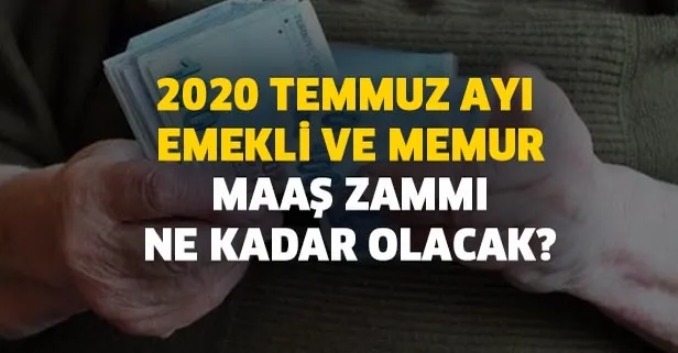 2020 Temmuz ayı emekli ve memur maaş zammı ne kadar olacak?