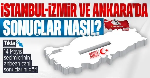 Son dakika: İstanbul, İzmir ve Ankara’da seçim sonuçları nasıl?